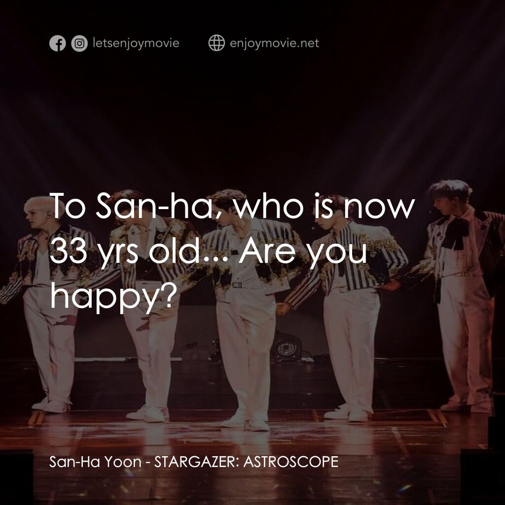 《ASTRO：觀星者》經典台詞：San-Ha Yoon:  To San-ha, who is now 33 yrs old...  ...