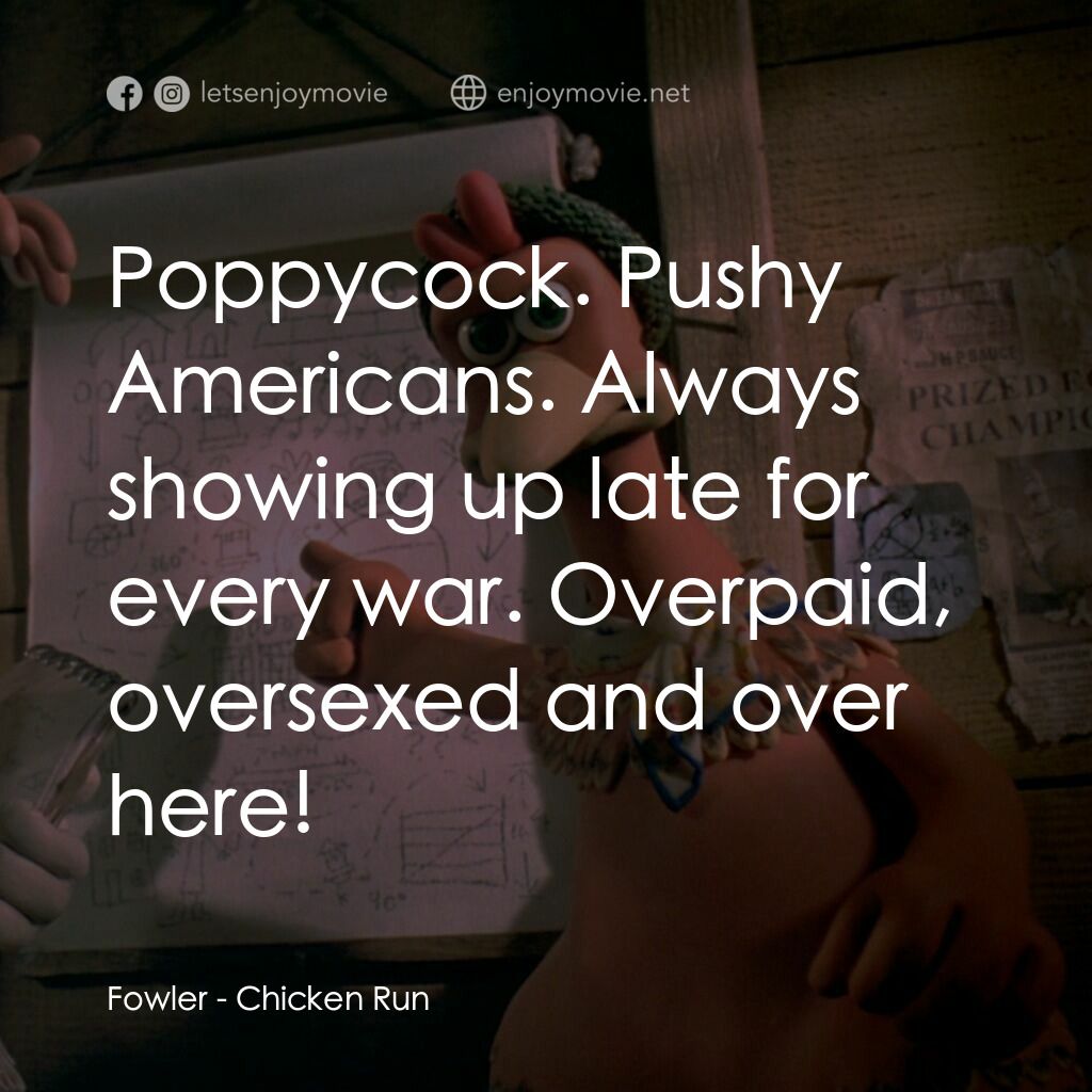 落跑雞!電影對白：Fowler:  Poppycock. Pushy Americans. Always showing up late for every war. Overpa