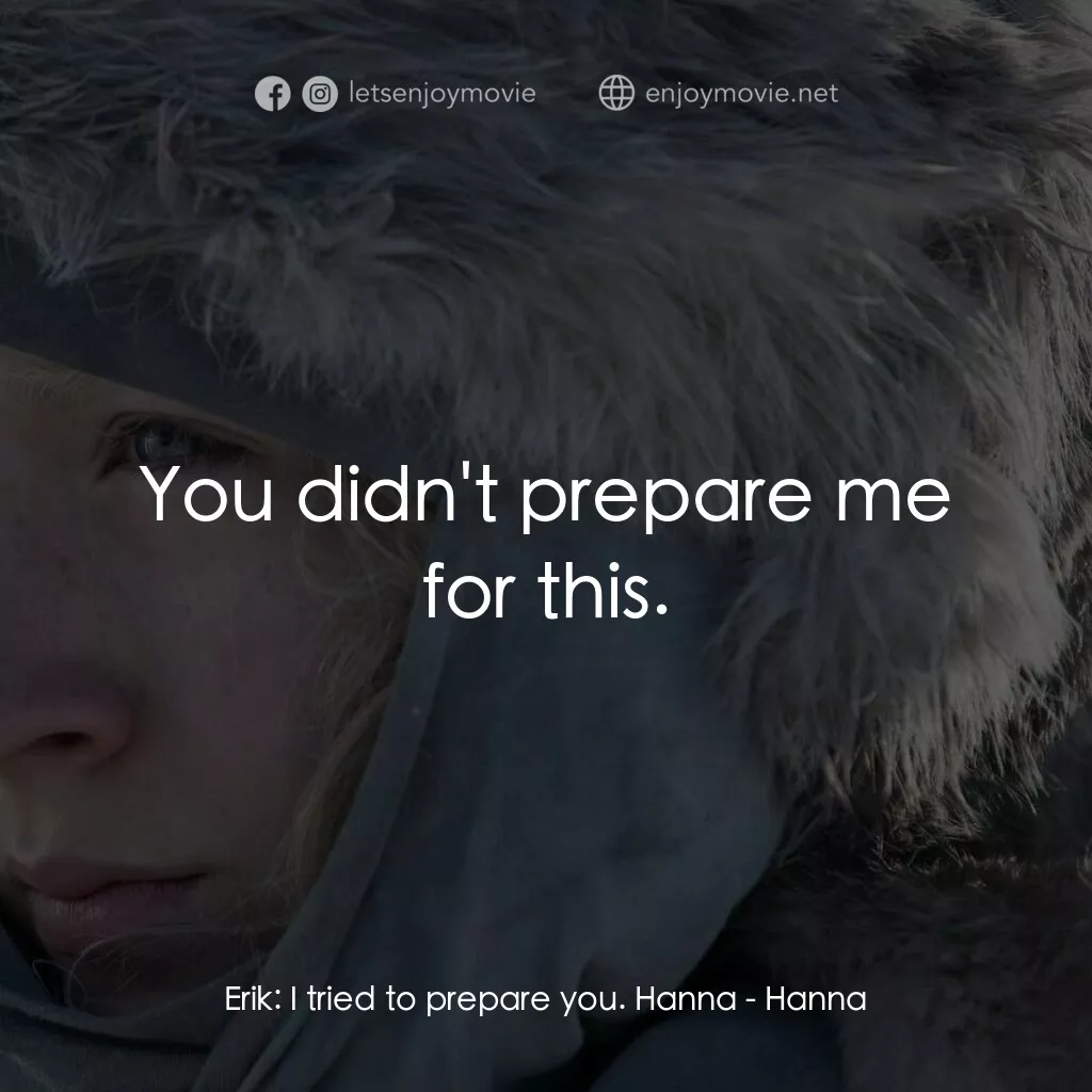 少女殺手的奇幻旅程電影對白：Erik:  I tried to prepare you. Hanna:  You didn't prepare me for this.