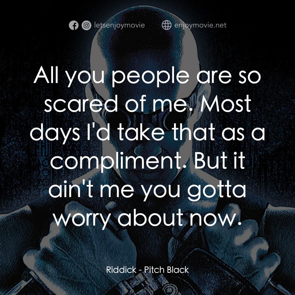 星際傳奇電影對白：Riddick: All you people are so scared of me. Most days I'd take that as a complim