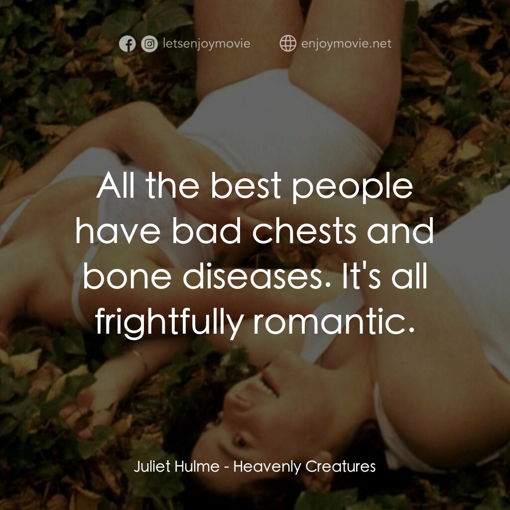 罪孽天使電影對白：Juliet Hulme:  All the best people have bad chests and bone diseases. It's all fr