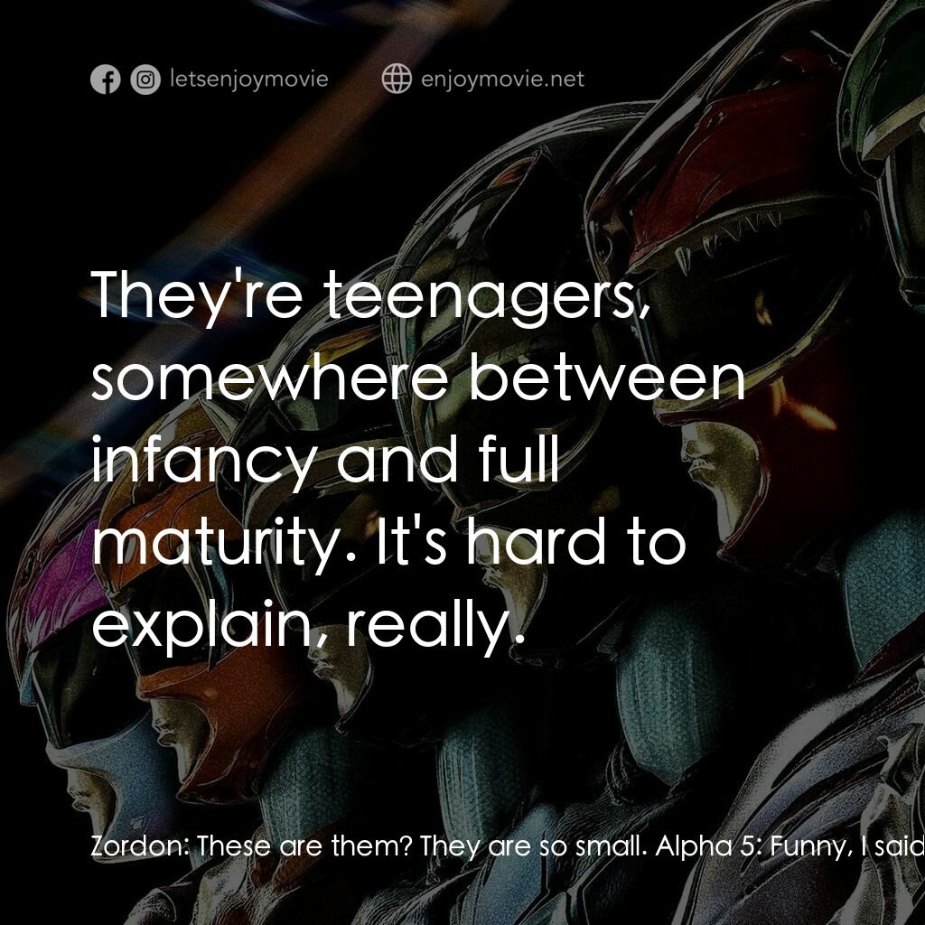 金剛戰士電影對白：Zordon:  These are them? They are so small. Alpha 5:  Funny, I said the same thin