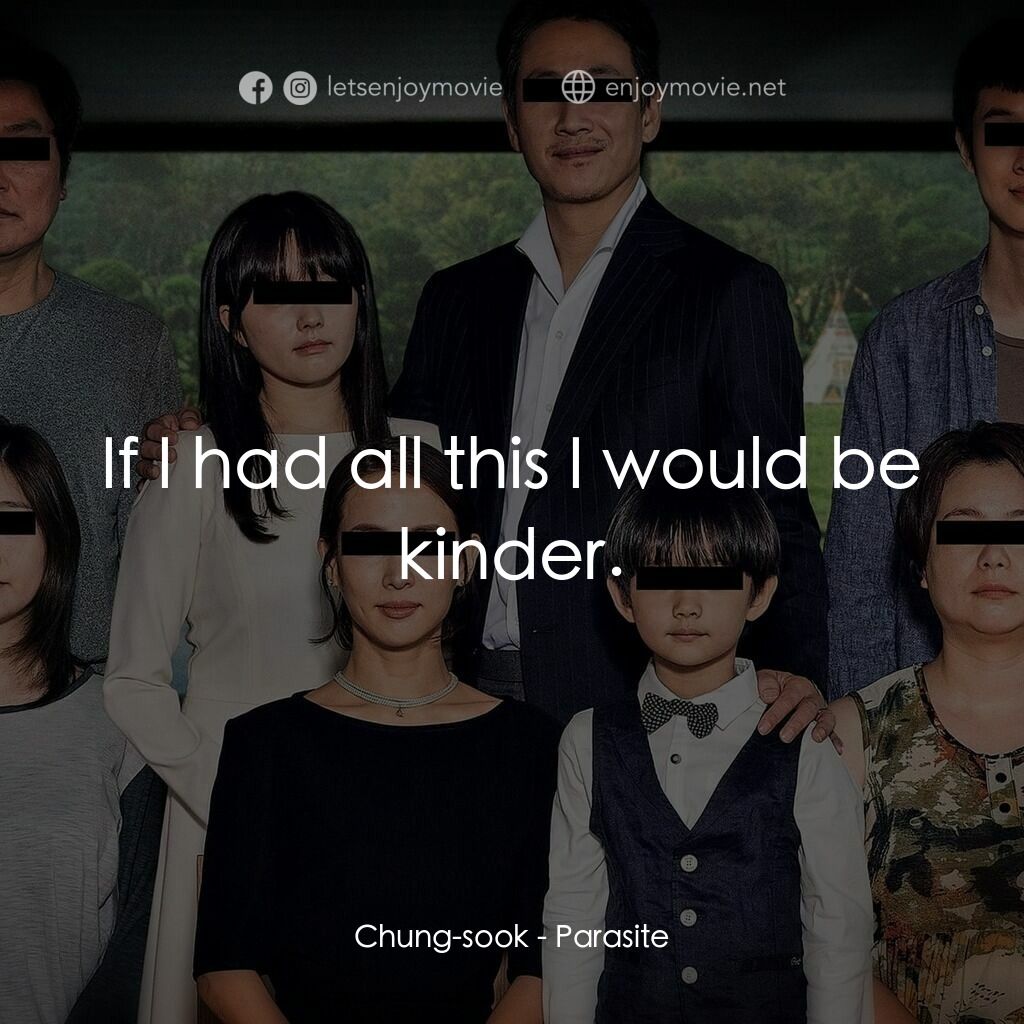上流寄生族電影對白：Chung-sook:  If I had all this I would be kinder.