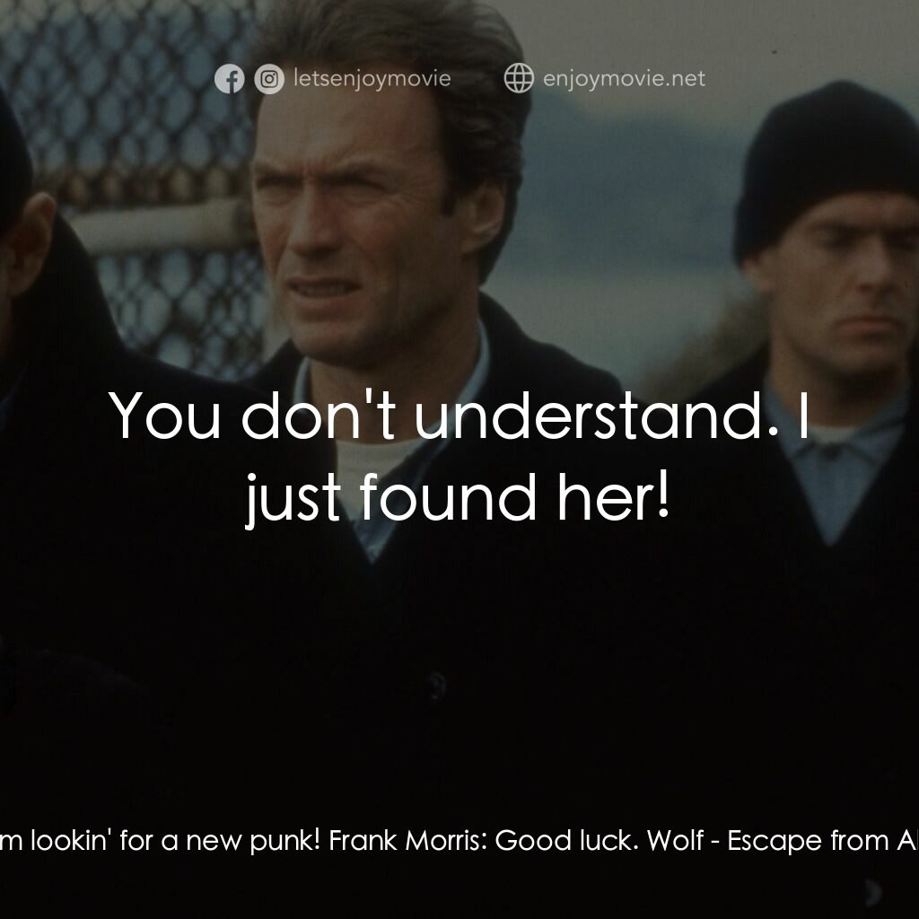 亞特蘭翠大逃亡電影對白：Wolf:  I'm lookin' for a new punk! Frank Morris:  Good luck. Wolf:  You don't und