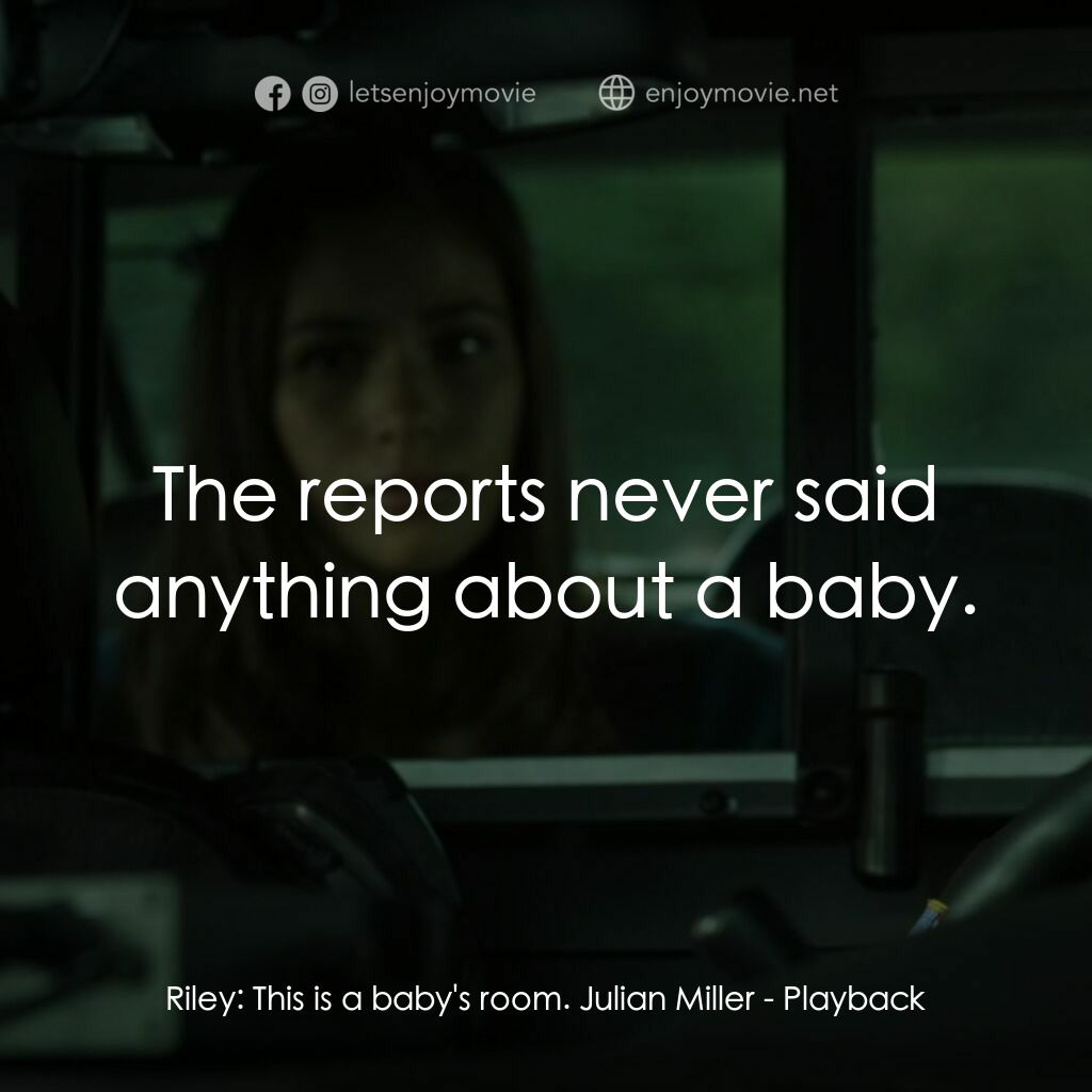 Playback電影對白：Riley:  This is a baby's room. Julian Miller:  The reports never said anything ab