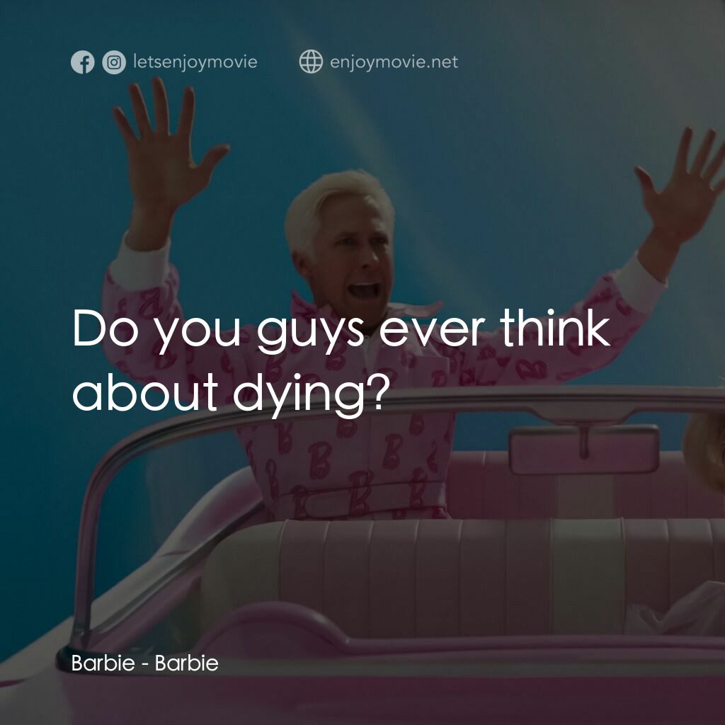 Barbie芭比電影對白：Barbie:  Do you guys ever think about dying?