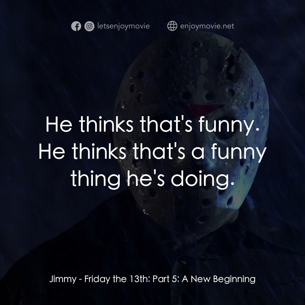 十三號星期五 5電影對白：Jimmy: He thinks that's funny. He thinks that's a funny thing he's doing.