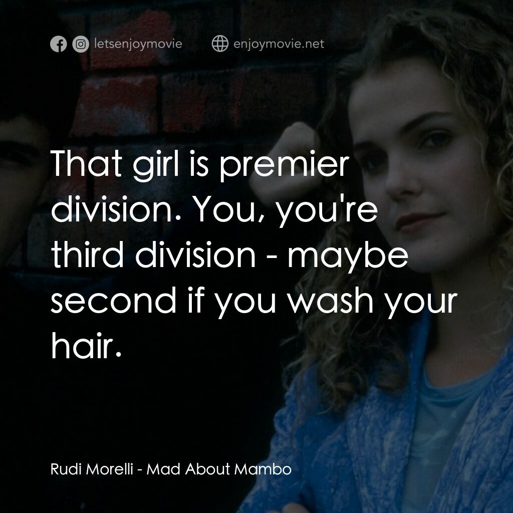 曼波舞王電影對白：Rudi Morelli:  That girl is premier division. You, you're third division - maybe 