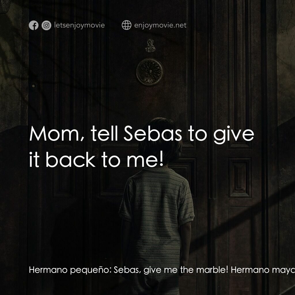 凶屋32電影對白：Hermano pequeño:  Sebas, give me the marble! Hermano mayor:  No! Hermano pequeño: