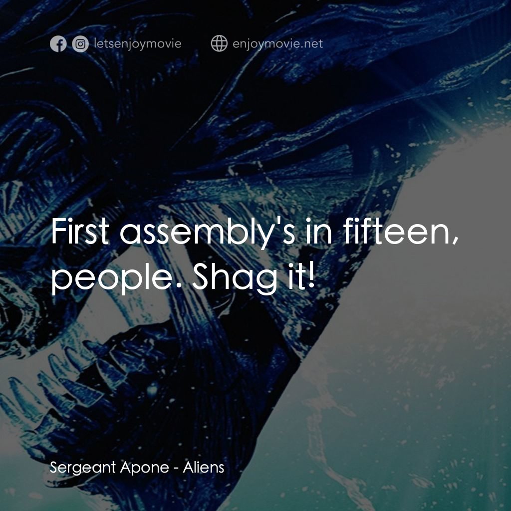 異形續集經典對白：Sergeant Apone: First assembly's in fifteen, people. Shag it!