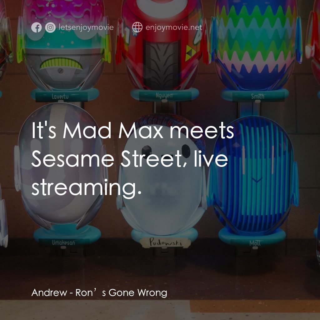 失靈腦朋友電影對白：Andrew: It's Mad Max meets Sesame Street, live streaming.