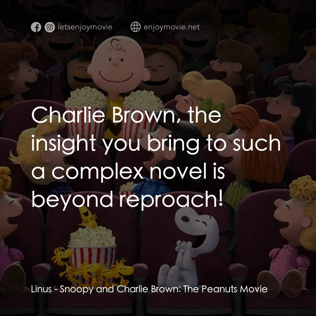 史努比 The Peanuts Movie電影對白：Linus:  Charlie Brown, the insight you bring to such a complex novel is beyond re