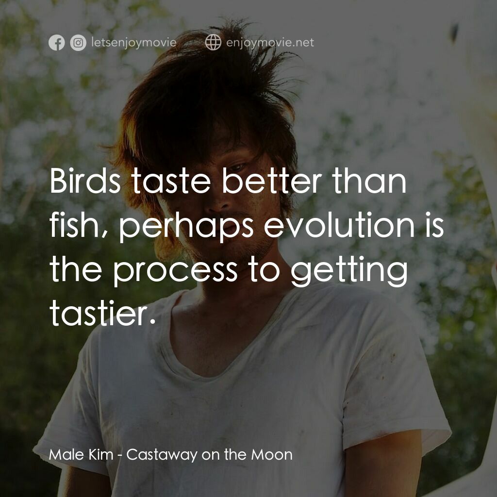 金氏漂流記電影對白：Male Kim:  Birds taste better than fish, perhaps evolution is the process to gett