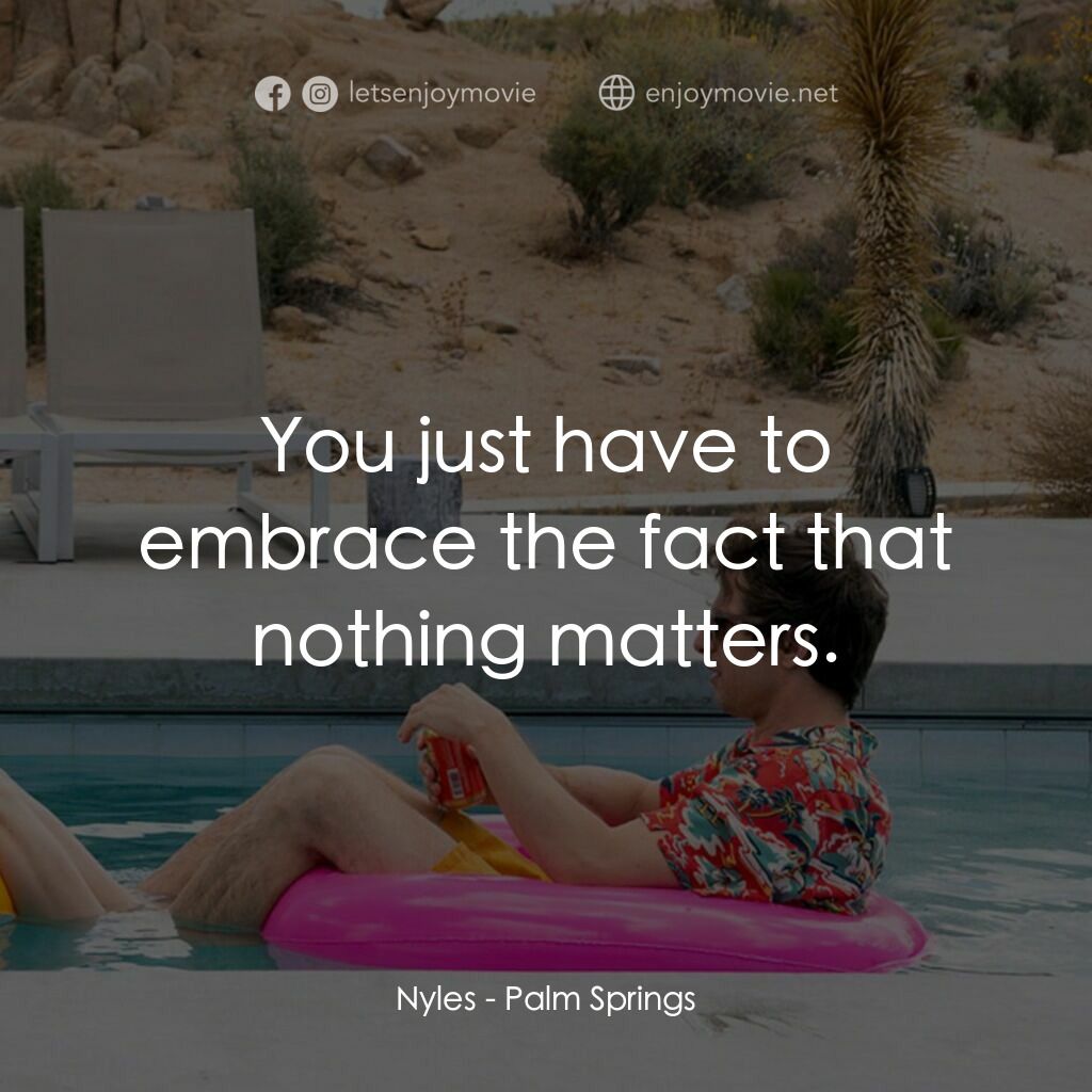 Palm Springs：戀愛假期無限LOOP電影對白：Nyles:  You just have to embrace the fact that nothing matters.