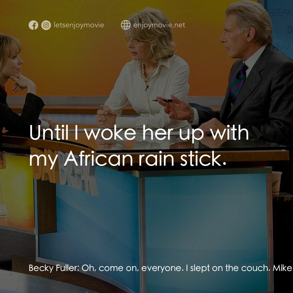 麻辣女強人電影對白：Becky Fuller:  Oh, come on, everyone. I slept on the couch. Mike Pomeroy:  Until 