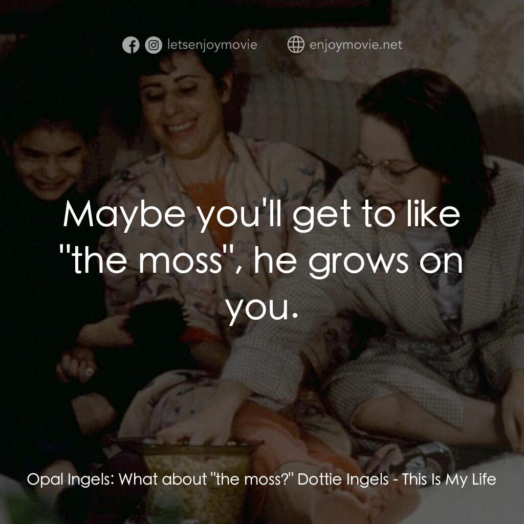 《This Is My Life》經典台詞：Opal Ingels:  What about "the moss?" Dot ...