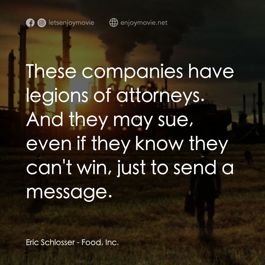 毒食難肥電影對白：Eric Schlosser: These companies have legions of attorneys. And they may sue, even