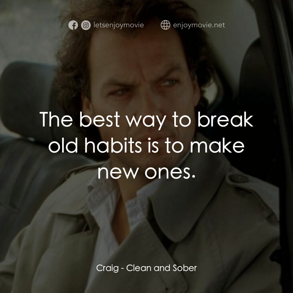 Clean and Sober電影對白：Craig:  The best way to break old habits is to make new ones.