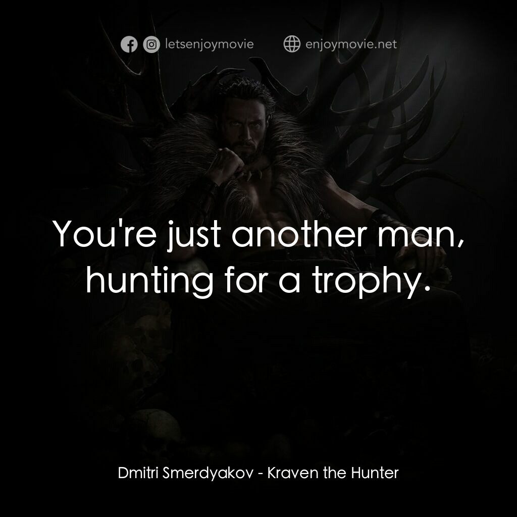 狂獸獵人格力文電影對白：Dmitri Smerdyakov:  You're just another man, hunting for a trophy.