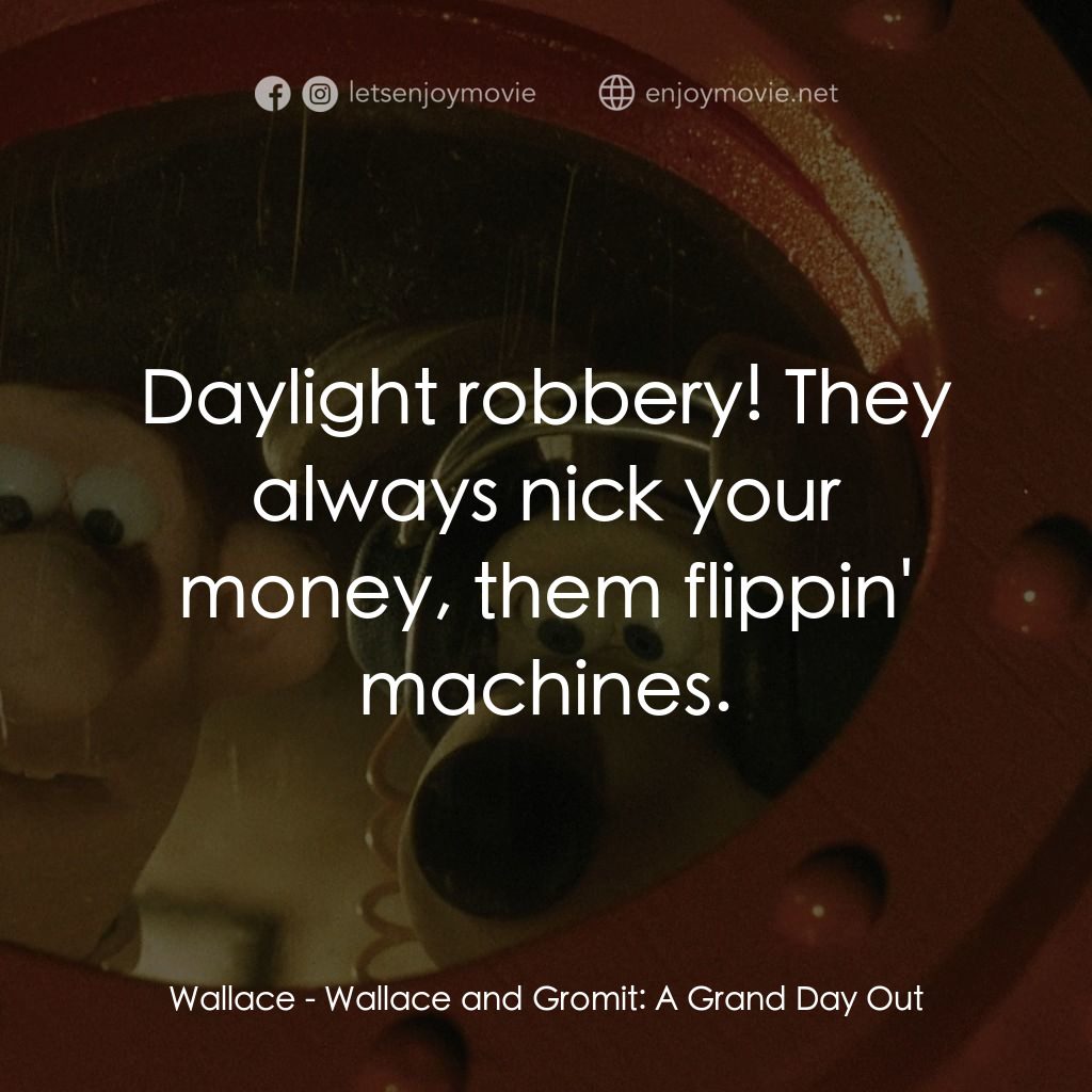 超級無敵掌門狗：月球野餐記電影對白：Wallace: Daylight robbery! They always nick your money, them flippin' machines.