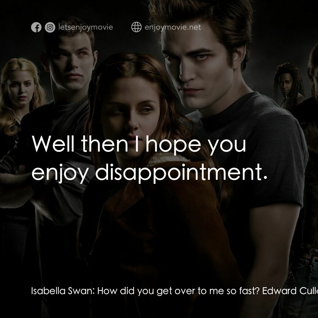 暮光之城：無懼的愛電影對白：Isabella Swan:  How did you get over to me so fast? Edward Cullen:  I was standin