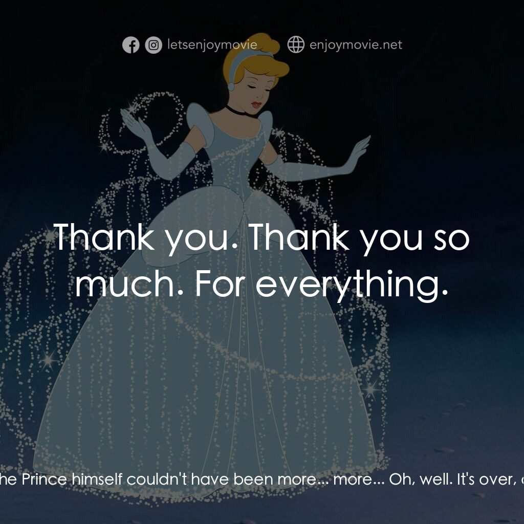 仙履奇緣電影對白：Cinderella:  I'm sorry. I... I guess I forgot about everything. Even the time, bu
