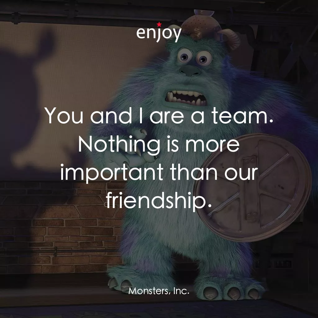 怪獸公司電影對白：You and I are a team. Nothing is more important than our friendship.