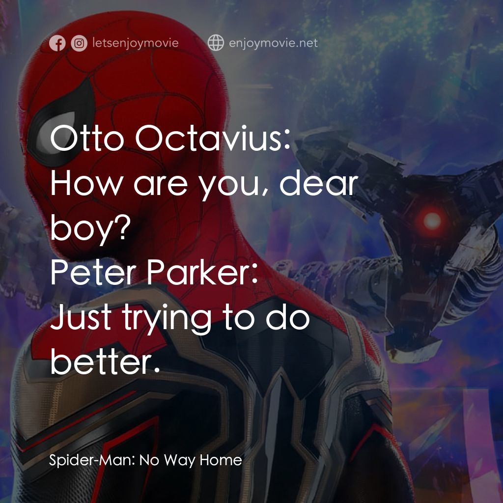 蜘蛛俠：不戰無歸電影對白：Otto Octavius: How are you, dear boy?
Peter Parker: Just trying to do better.