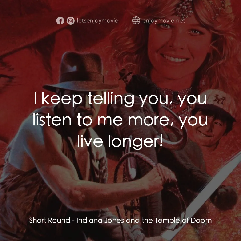奪寶奇兵 魔域奇兵電影對白：Short Round: I keep telling you, you listen to me more, you live longer!