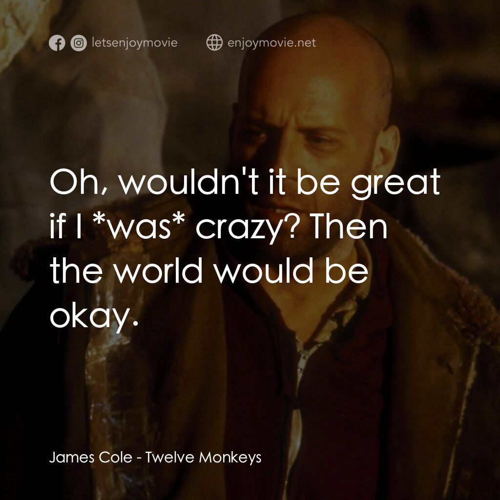 未來總動員電影對白：James Cole:  Oh, wouldn't it be great if I *was* crazy? Then the world would be o