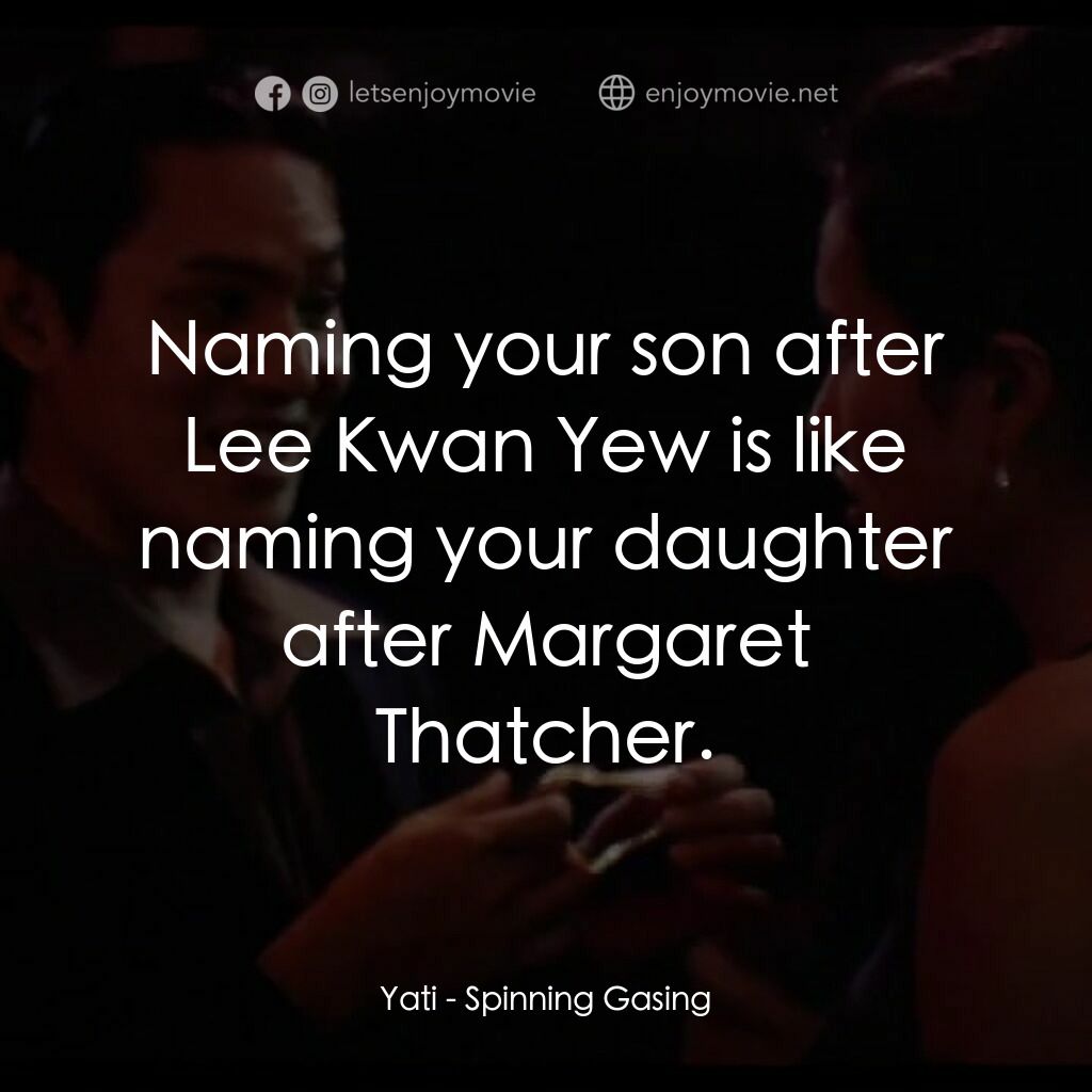 Spinning Gasing電影對白：Yati:  Naming your son after Lee Kwan Yew is like naming your daughter after Marg