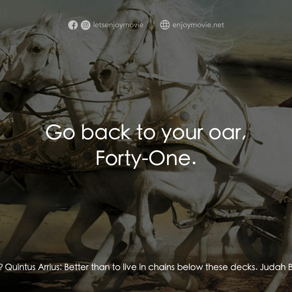 賓漢電影對白：Quintus Arrius:  Why are you here? Judah Ben-Hur:  I was ordered to report to you