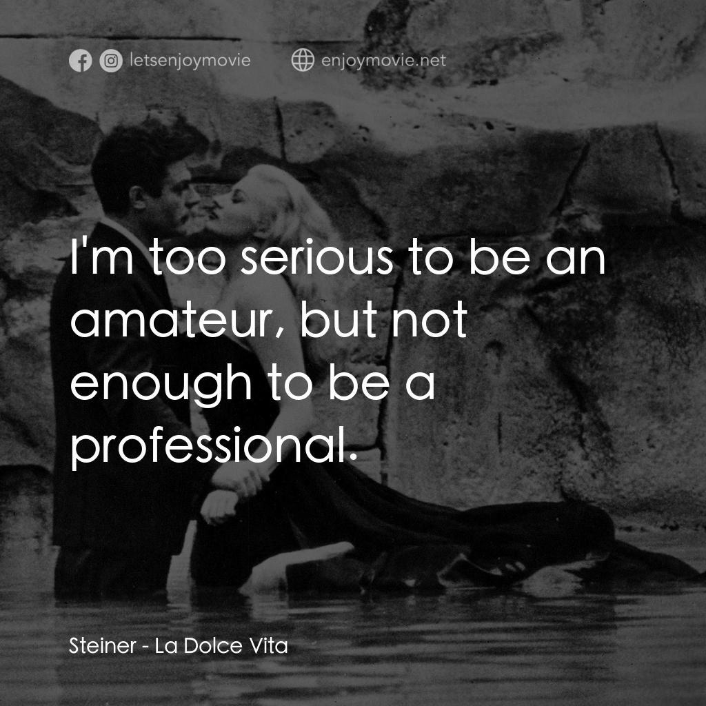 露滴牡丹開電影對白：Steiner: I'm too serious to be an amateur, but not enough to be a professional.