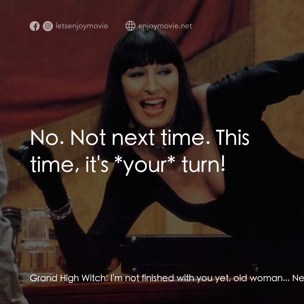 巫婆電影對白：Grand High Witch:  I'm not finished with you yet, old woman... Next time... Helga