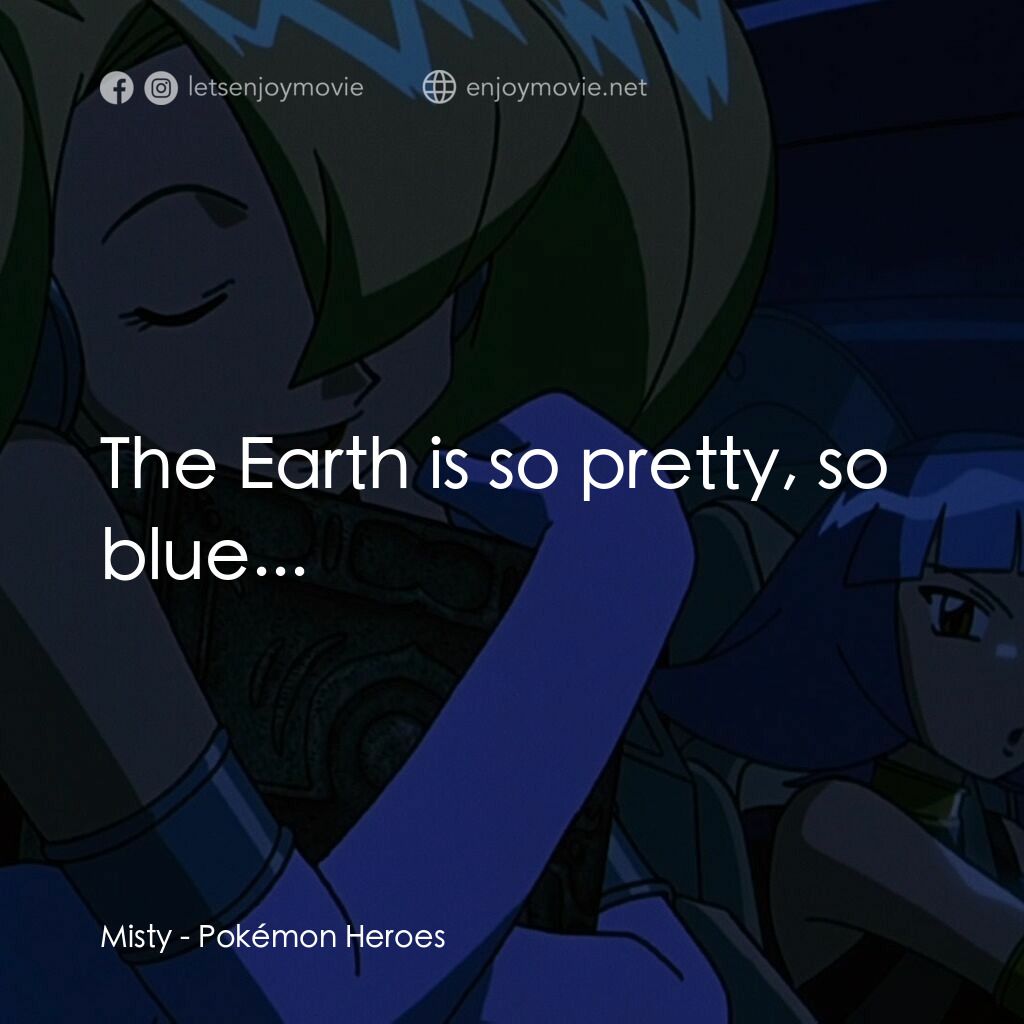寵物小精靈劇場版：水都的守護神 拉帝亞斯和拉帝歐斯電影對白：Misty:  The Earth is so pretty, so blue...