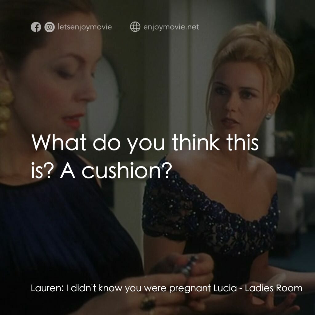 化妝間電影對白：Lauren:  I didn't know you were pregnant Lucia:  What do you think this is? A cus