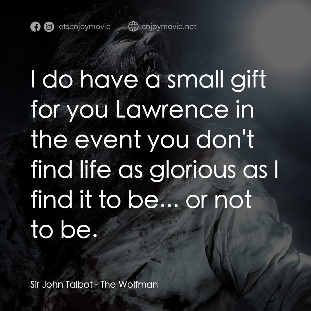 狼嚎再起電影對白：Sir John Talbot: I do have a small gift for you Lawrence in the event you don't f