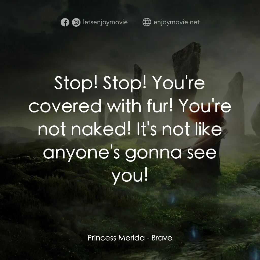勇敢傳說電影對白：Princess Merida:  Stop! Stop! You're covered with fur! You're not naked! It's not