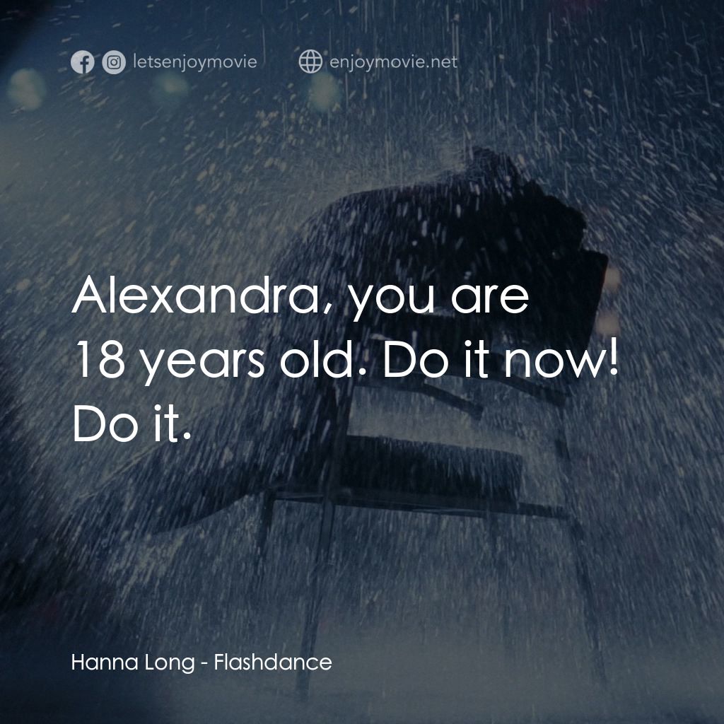 勁舞電影對白：Hanna Long: Alexandra, you are 18 years old. Do it now! Do it.