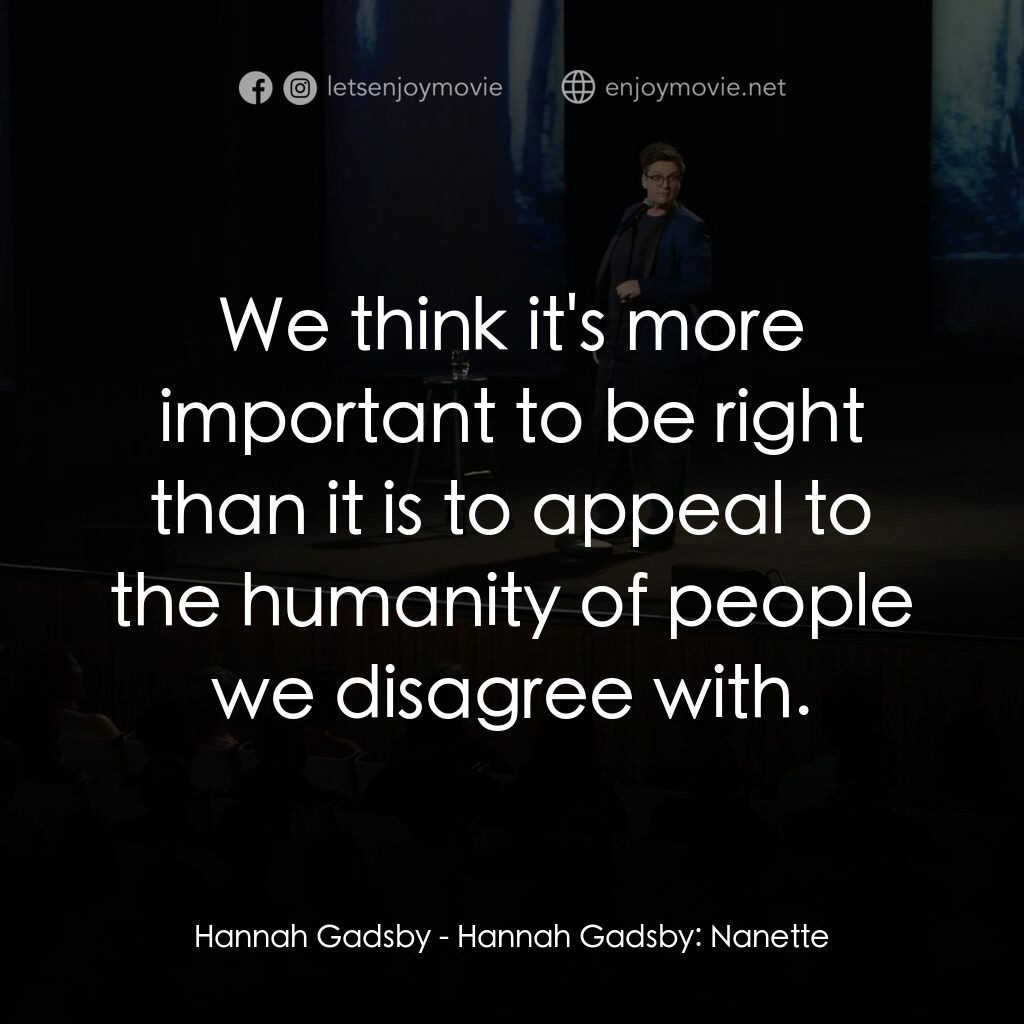 漢娜·蓋茲比：最後一擊電影對白：Hannah Gadsby:  We think it's more important to be right than it is to appeal to 
