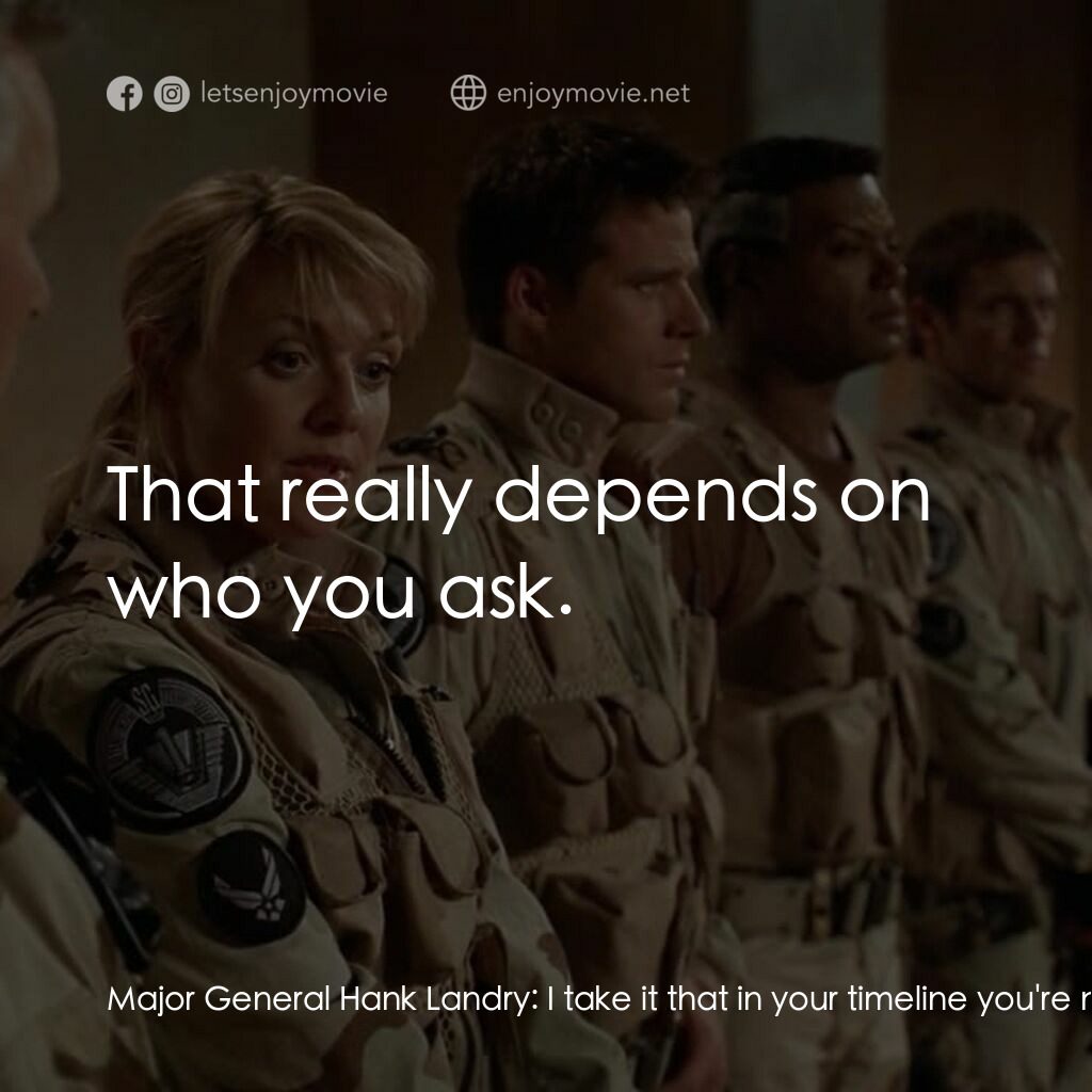 星際之門：時空連續電影對白：Major General Hank Landry:  I take it that in your timeline you're not a discredi