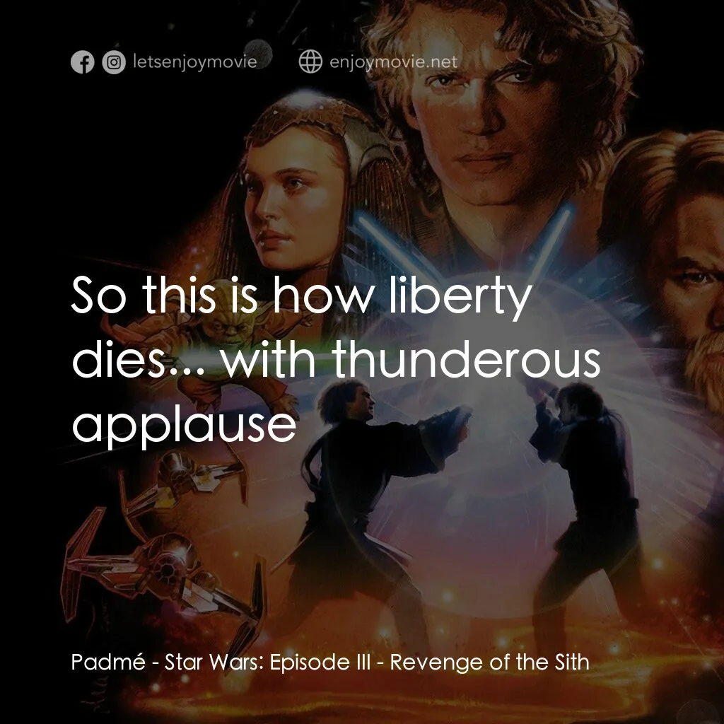 星球大戰前傳III：黑帝君臨電影對白：Padmé: So this is how liberty dies... with thunderous applause