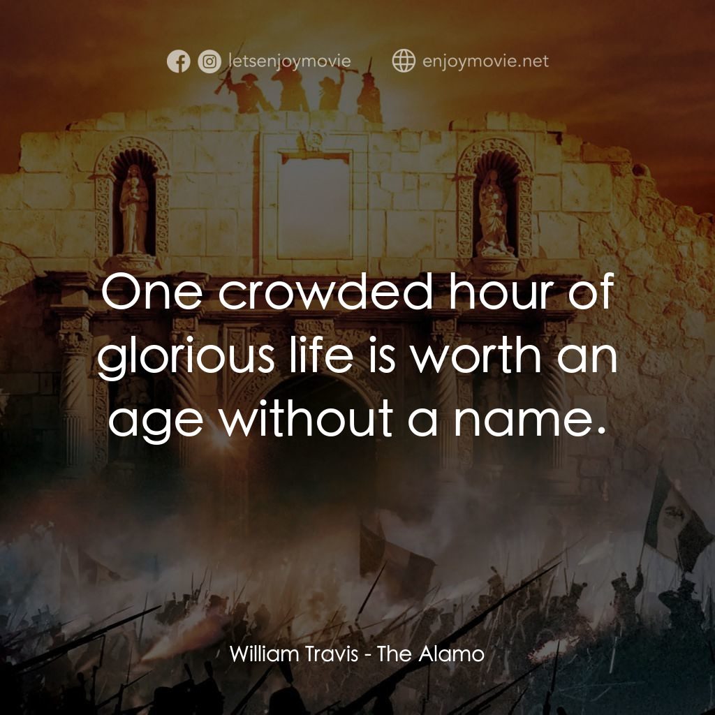 圍城 13 天：阿拉莫戰役電影對白：William Travis: One crowded hour of glorious life is worth an age without a name.