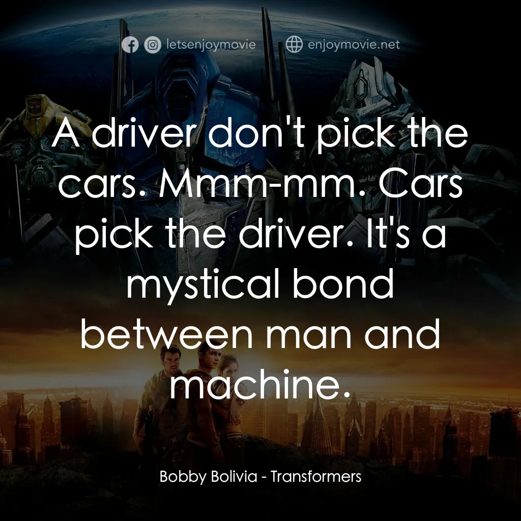 變形金剛電影對白：Bobby Bolivia:  A driver don't pick the cars. Mmm-mm. Cars pick the driver. It's 