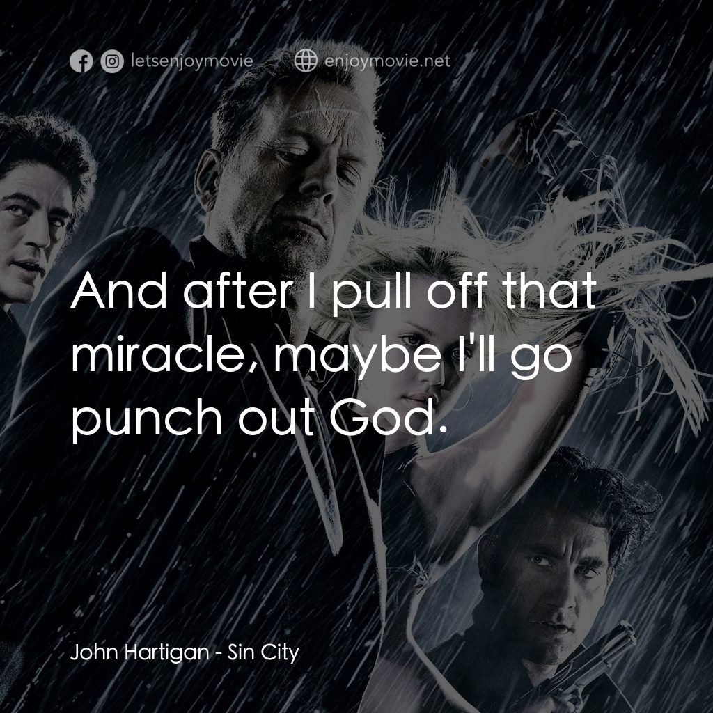 罪惡城電影對白：John Hartigan: And after I pull off that miracle, maybe I'll go punch out God.