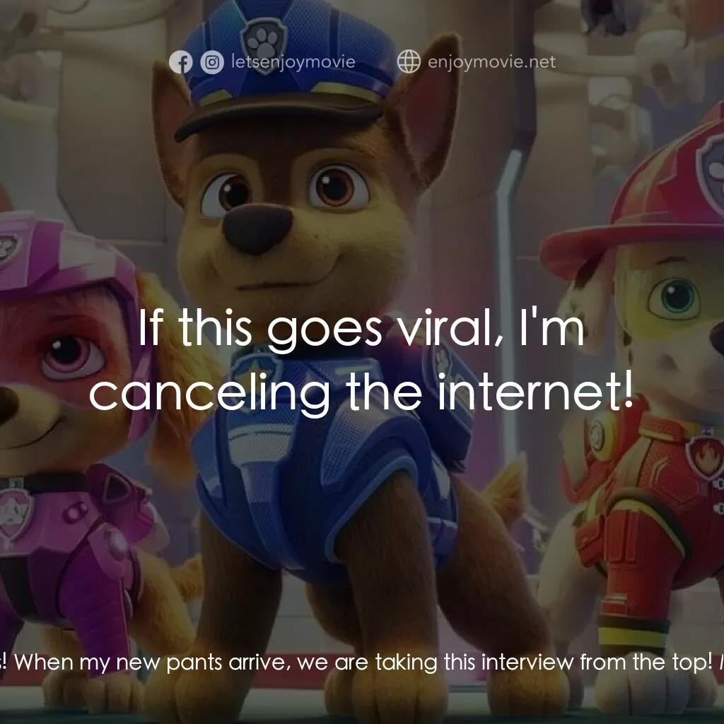 汪汪隊立大功大電影電影對白：Mayor Humdinger:  You with the pants on your head, get me a new pair of pants! Wh