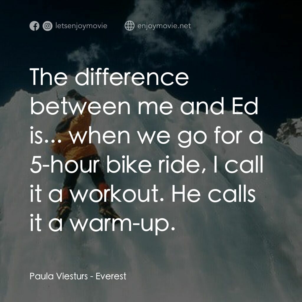 挑戰極限──聖母峰電影對白：Paula Viesturs:  The difference between me and Ed is... when we go for a 5-hour b