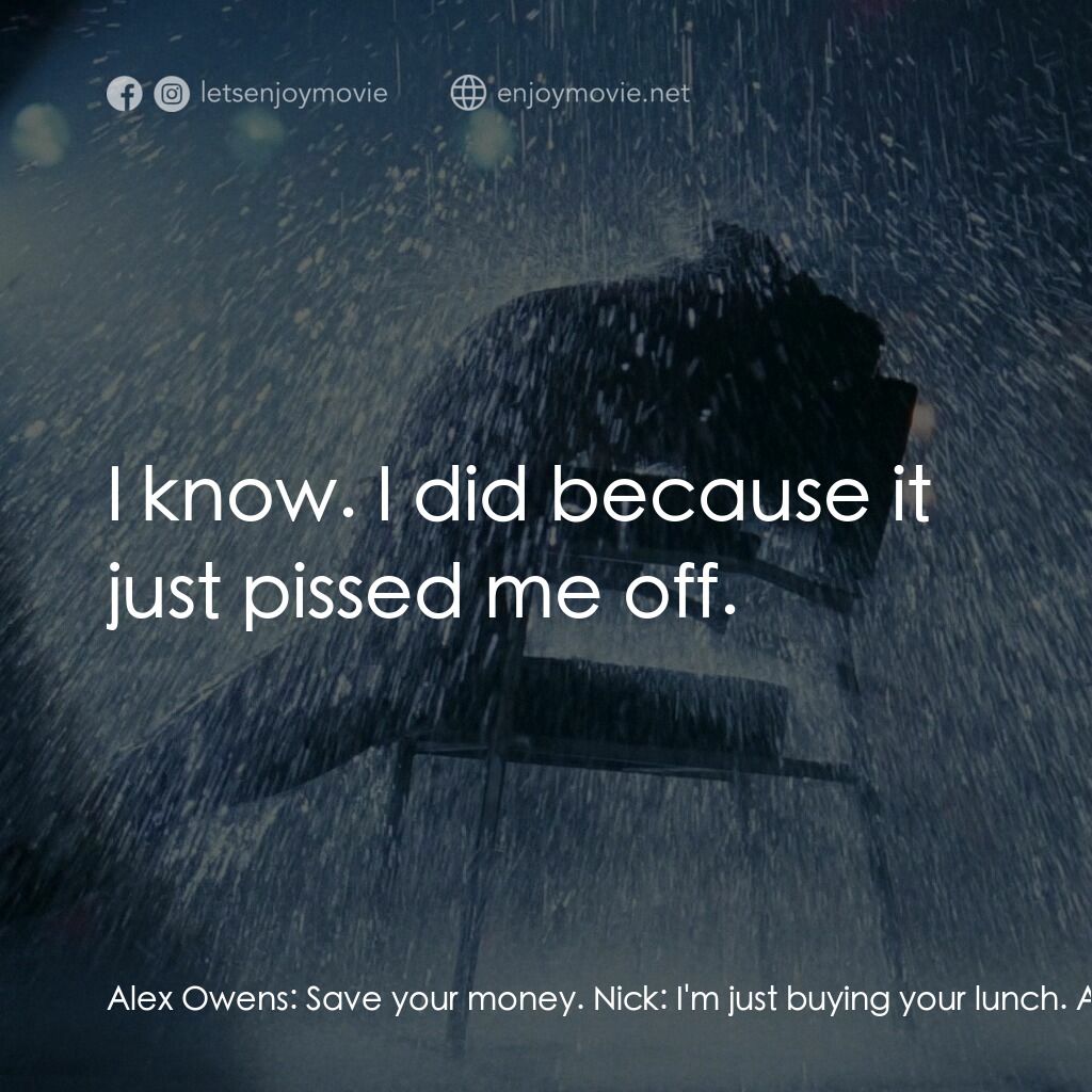 勁舞電影對白：Alex Owens:  Save your money. Nick:  I'm just buying your lunch. Alex Owens:  I d