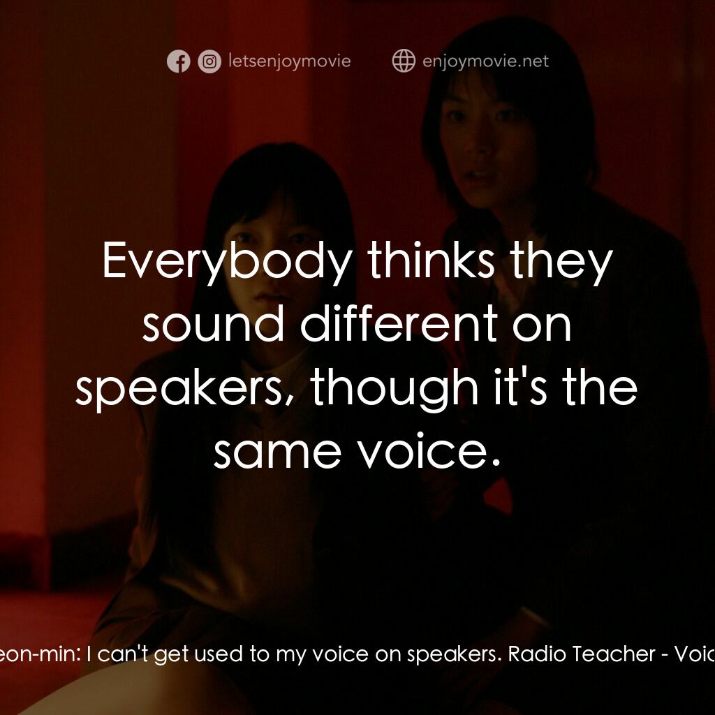 女高怪談4：陰聲電影對白：Seon-min:  I can't get used to my voice on speakers. Radio Teacher:  Everybody th