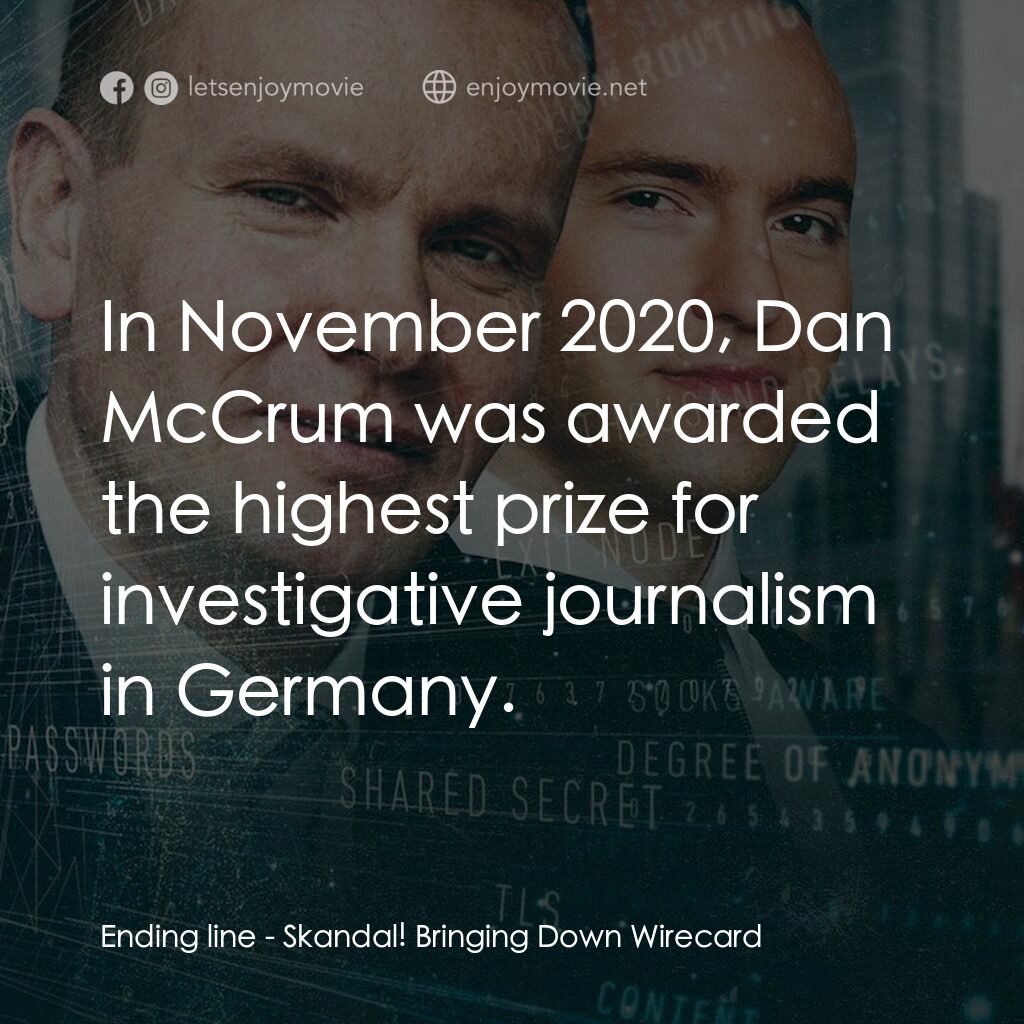 金融醜聞：揭發 Wirecard 詐欺案電影對白：Ending line:  In November 2020, Dan McCrum was awarded the highest prize for inve